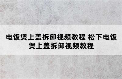 电饭煲上盖拆卸视频教程 松下电饭煲上盖拆卸视频教程